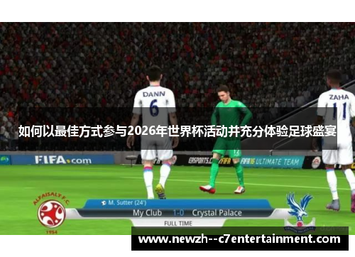 如何以最佳方式参与2026年世界杯活动并充分体验足球盛宴