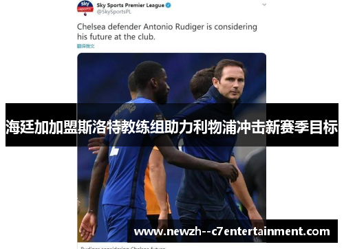 海廷加加盟斯洛特教练组助力利物浦冲击新赛季目标